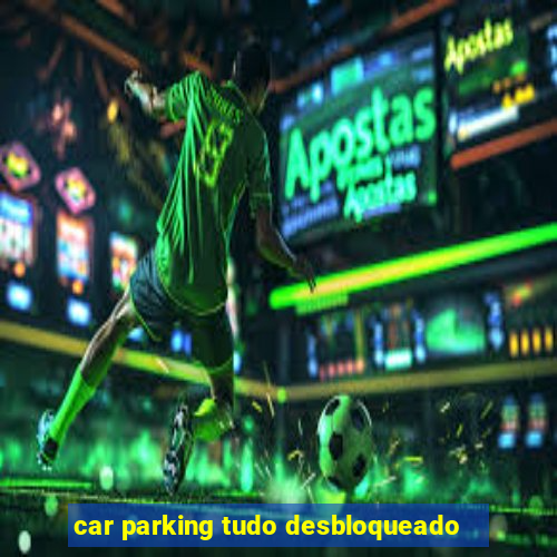 car parking tudo desbloqueado